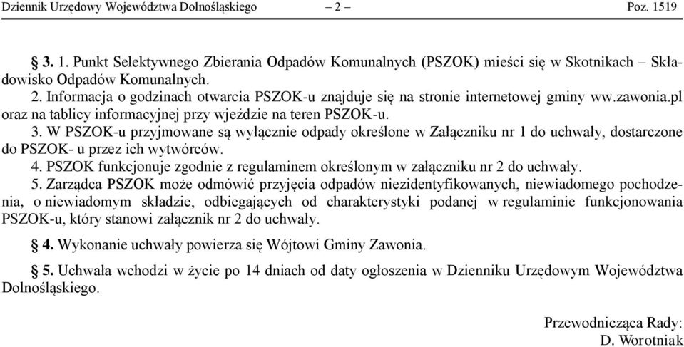 W PSZOK-u przyjmowane są wyłącznie odpady określone w Załączniku nr 1 do uchwały, dostarczone do PSZOK- u przez ich wytwórców. 4.