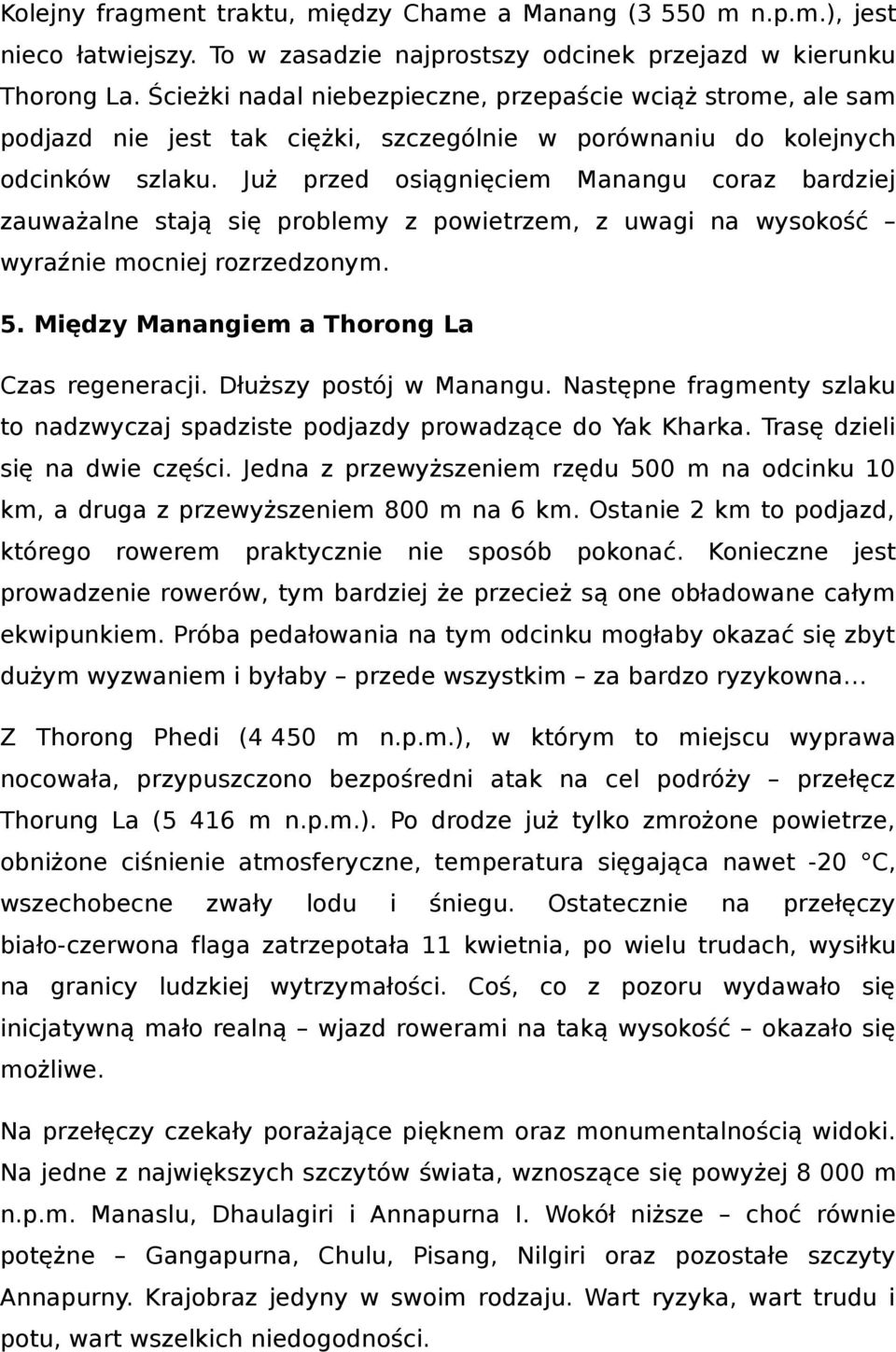 Już przed osiągnięciem Manangu coraz bardziej zauważalne stają się problemy z powietrzem, z uwagi na wysokość wyraźnie mocniej rozrzedzonym. 5. Między Manangiem a Thorong La Czas regeneracji.