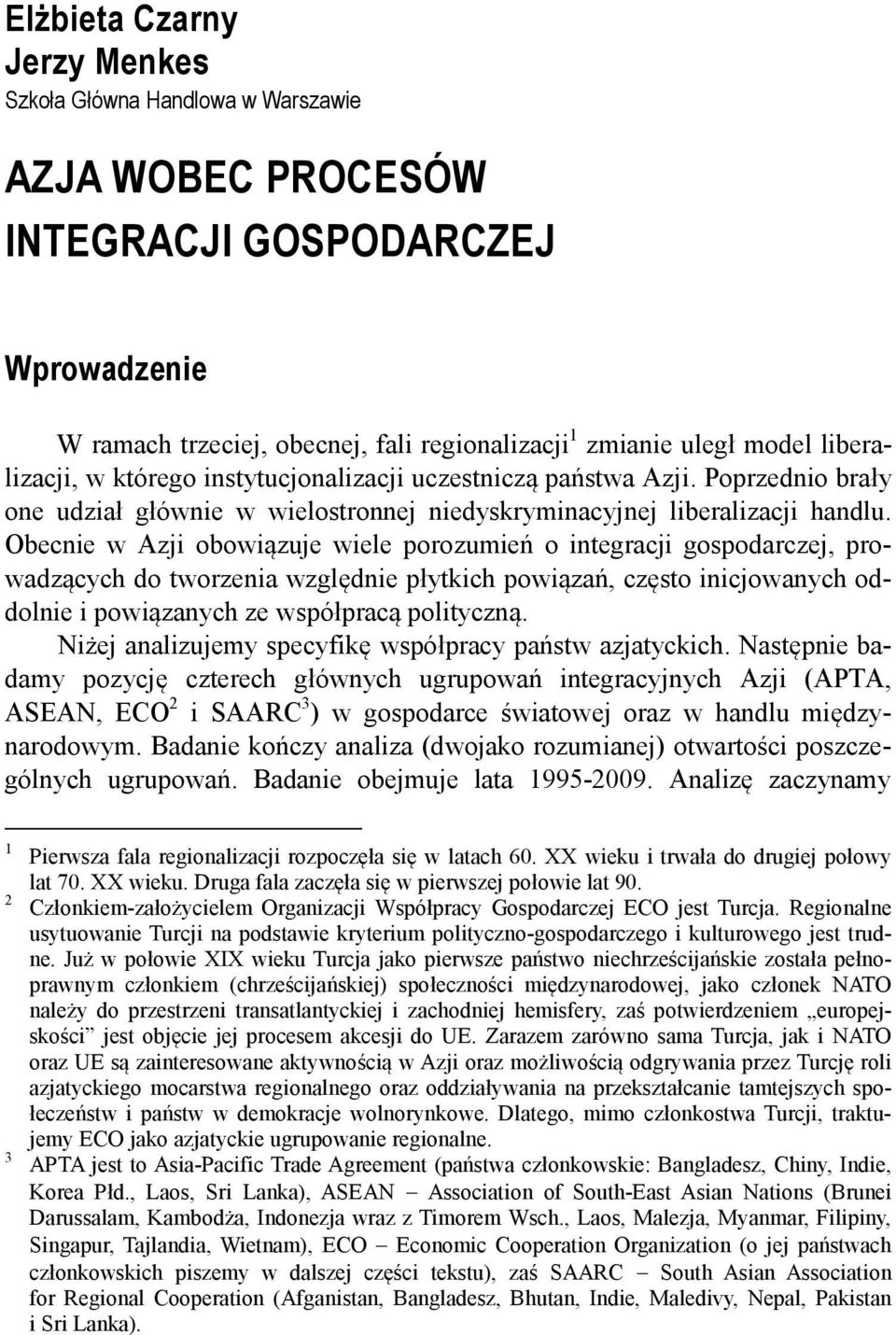 Obecnie w Azji obowiązuje wiele porozumień o integracji gospodarczej, prowadzących do tworzenia względnie płytkich powiązań, często inicjowanych oddolnie i powiązanych ze współpracą polityczną.