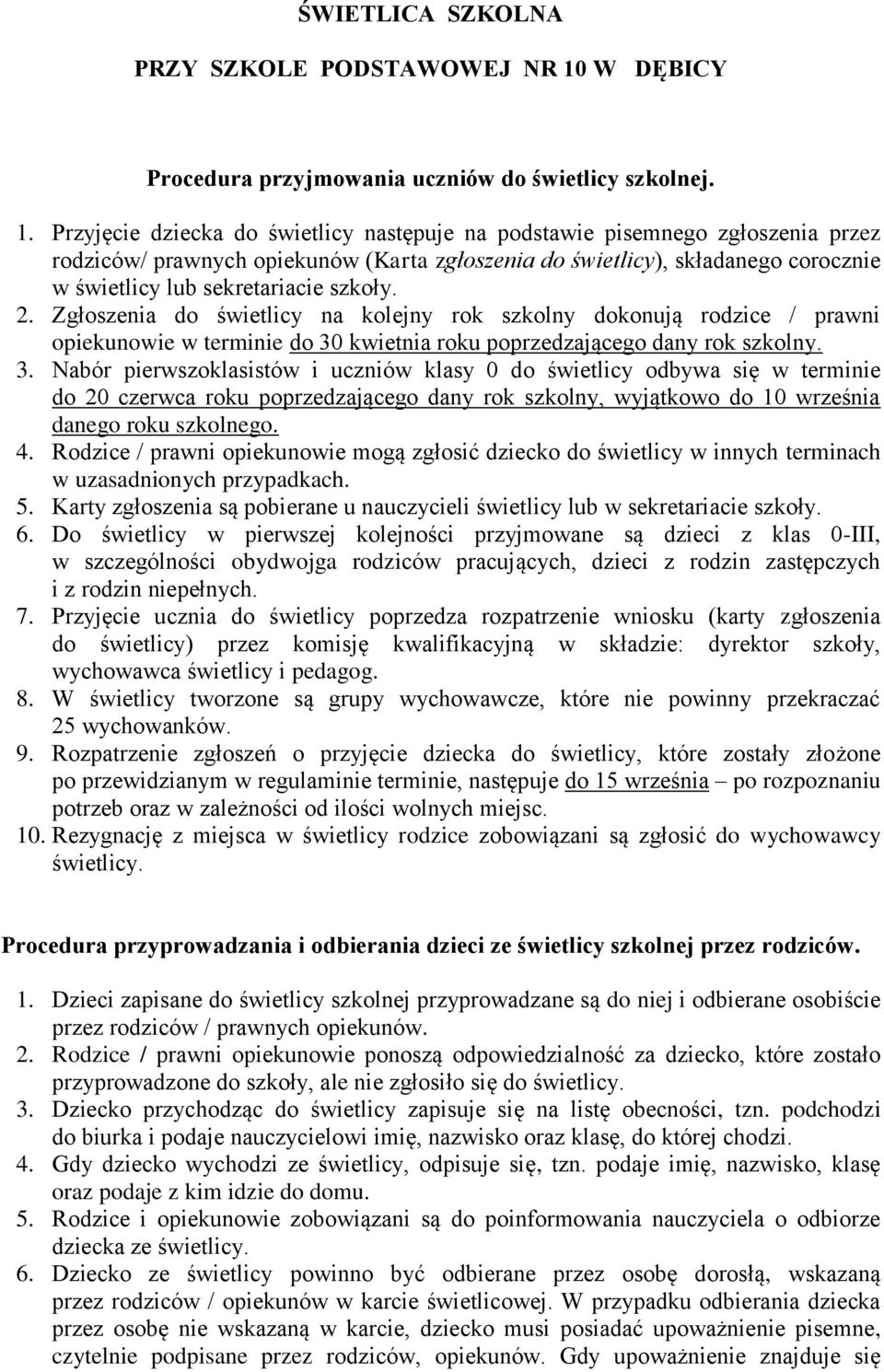 Przyjęcie dziecka do świetlicy następuje na podstawie pisemnego zgłoszenia przez rodziców/ prawnych opiekunów (Karta zgłoszenia do świetlicy), składanego corocznie w świetlicy lub sekretariacie