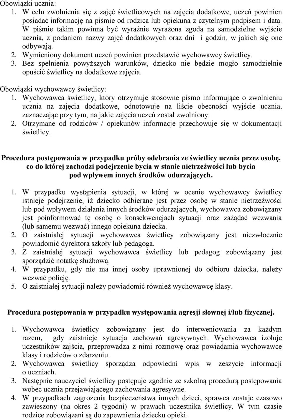 Wymieniony dokument uczeń powinien przedstawić wychowawcy świetlicy. 3. Bez spełnienia powyższych warunków, dziecko nie będzie mogło samodzielnie opuścić świetlicy na dodatkowe zajęcia.