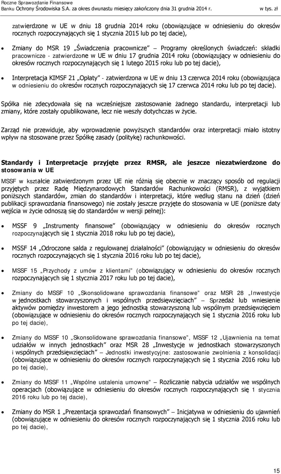 Interpretacja KIMSF 21 Opłaty - zatwierdzona w UE w dniu 13 czerwca 2014 roku (obowiązująca w odniesieniu do okresów rocznych rozpoczynających się 17 czerwca 2014 roku lub po tej dacie).