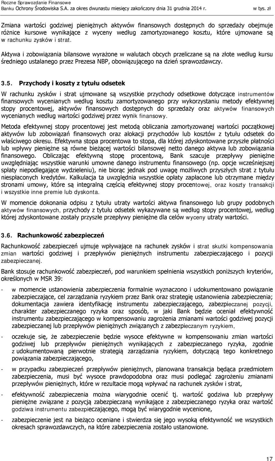 Przychody i koszty z tytułu odsetek W rachunku zysków i strat ujmowane są wszystkie przychody odsetkowe dotyczące instrumentów finansowych wycenianych według kosztu zamortyzowanego przy wykorzystaniu