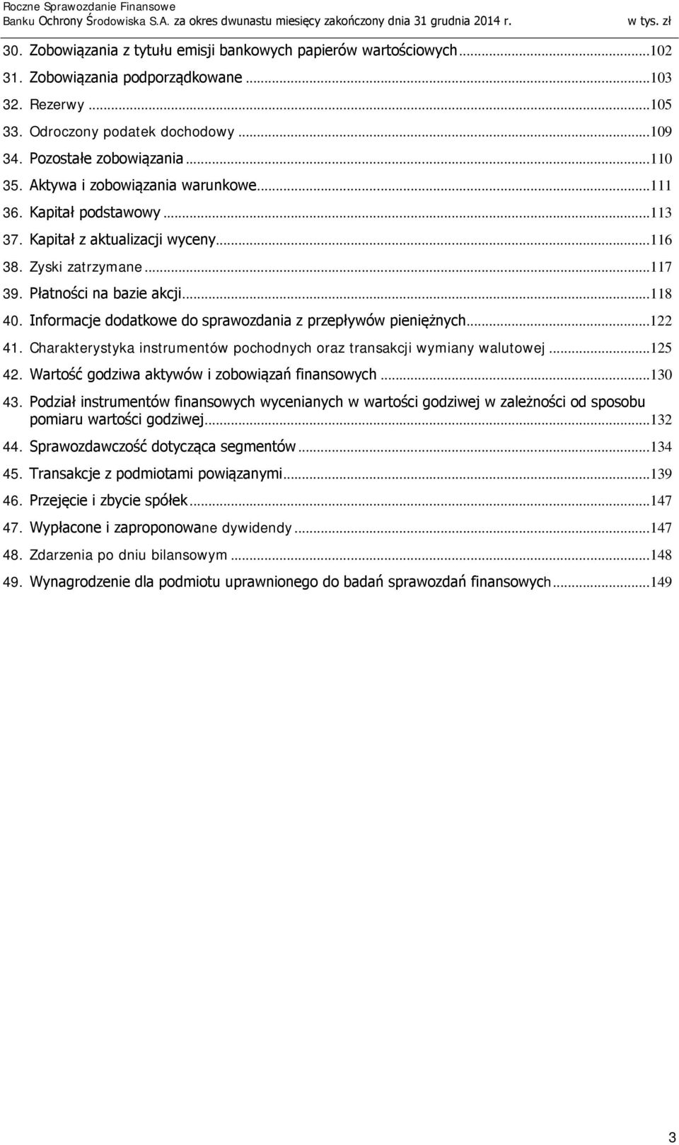 Informacje dodatkowe do sprawozdania z przepływów pieniężnych...122 41. Charakterystyka instrumentów pochodnych oraz transakcji wymiany walutowej...125 42.