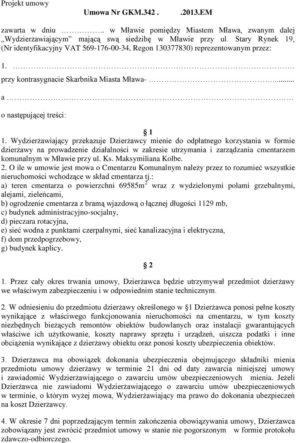 Wydzierżawiający przekazuje Dzierżawcy mienie do odpłatnego korzystania w formie dzierżawy na prowadzenie działalności w zakresie utrzymania i zarządzania cmentarzem komunalnym w Mławie przy ul. Ks.