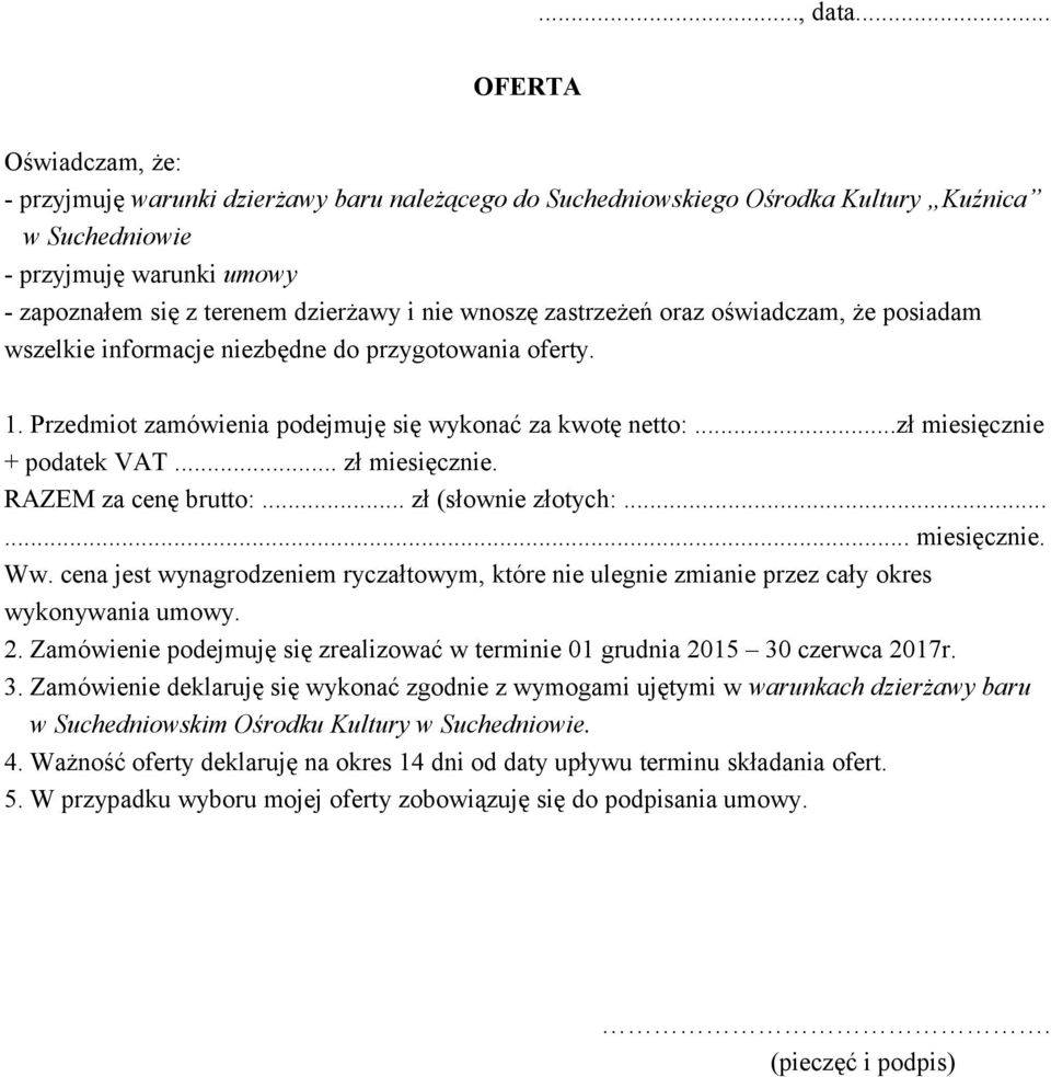 wnoszę zastrzeżeń oraz oświadczam, że posiadam wszelkie informacje niezbędne do przygotowania oferty. 1. Przedmiot zamówienia podejmuję się wykonać za kwotę netto:...zł miesięcznie + podatek VAT.