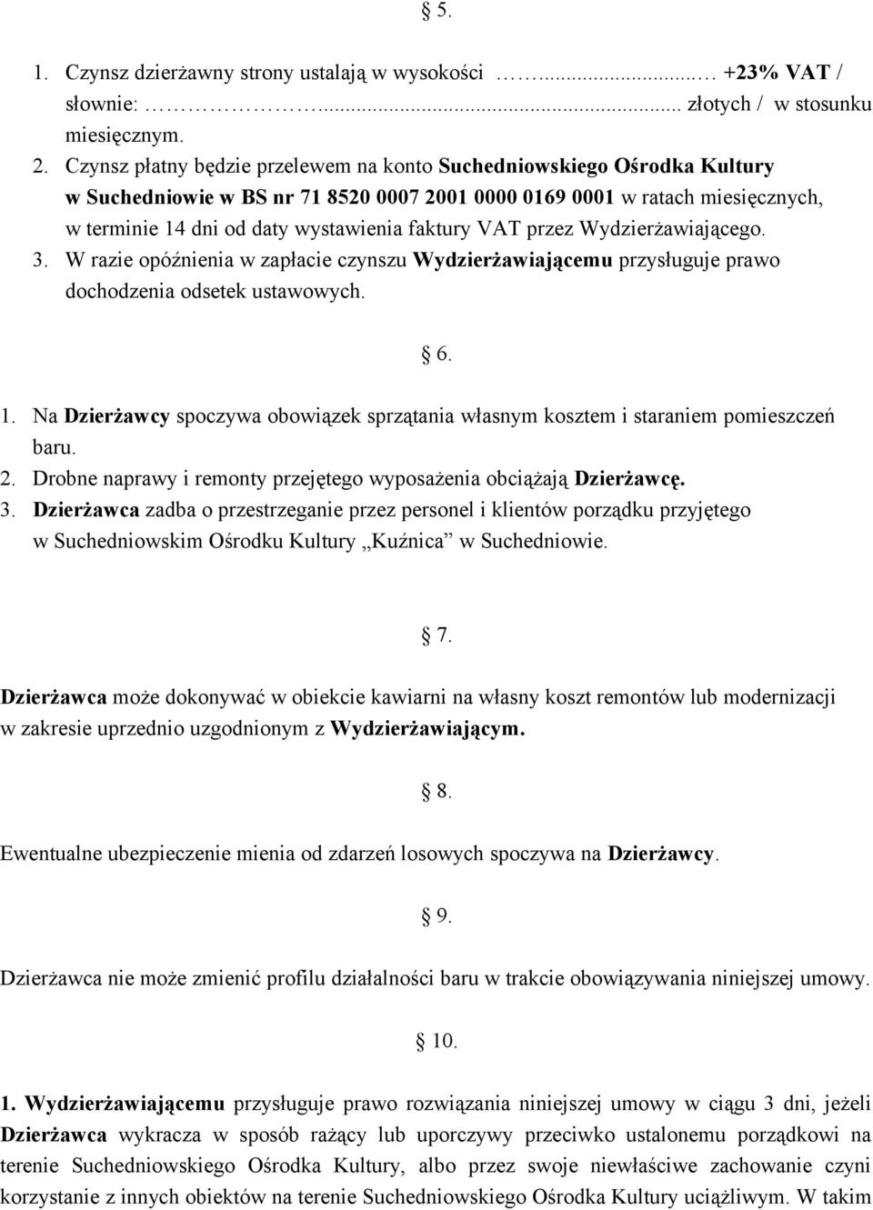 VAT przez Wydzierżawiającego. 3. W razie opóźnienia w zapłacie czynszu Wydzierżawiającemu przysługuje prawo dochodzenia odsetek ustawowych. 6. 1.