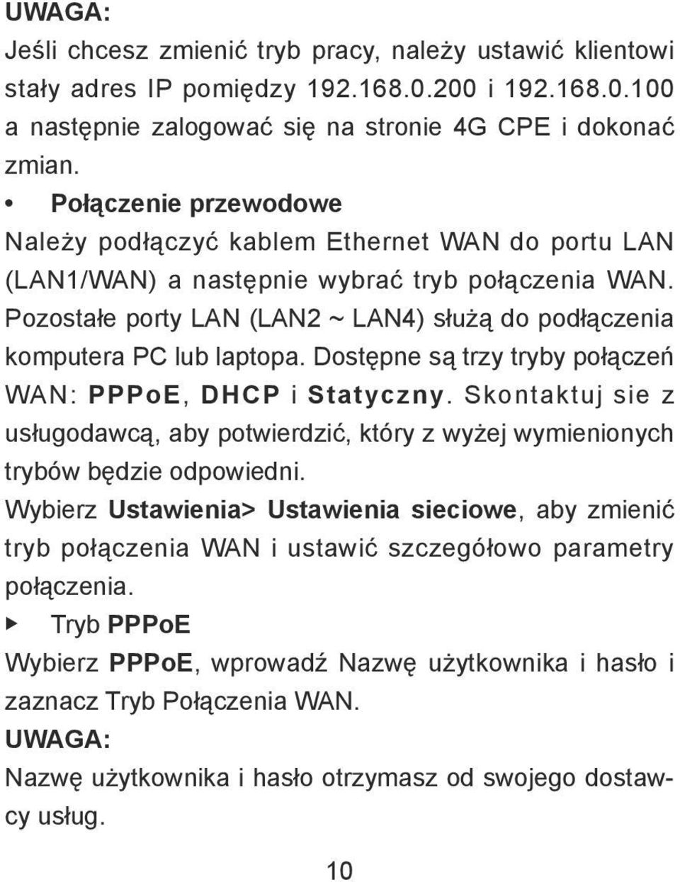 Pozostałe porty LAN (LAN2 ~ LAN4) służą do podłączenia komputera PC lub laptopa. Dostępne są trzy tryby połączeń WAN: PPPoE, DHCP i Statyczny.