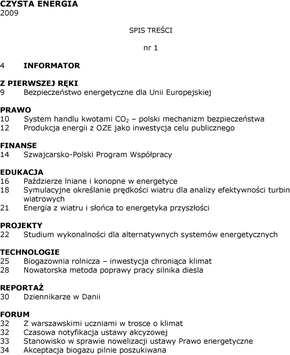 wiatru i słońca to energetyka przyszłości 22 Studium wykonalności dla alternatywnych systemów energetycznych 25 Biogazownia rolnicza inwestycja chroniąca klimat 28 Nowatorska metoda poprawy pracy