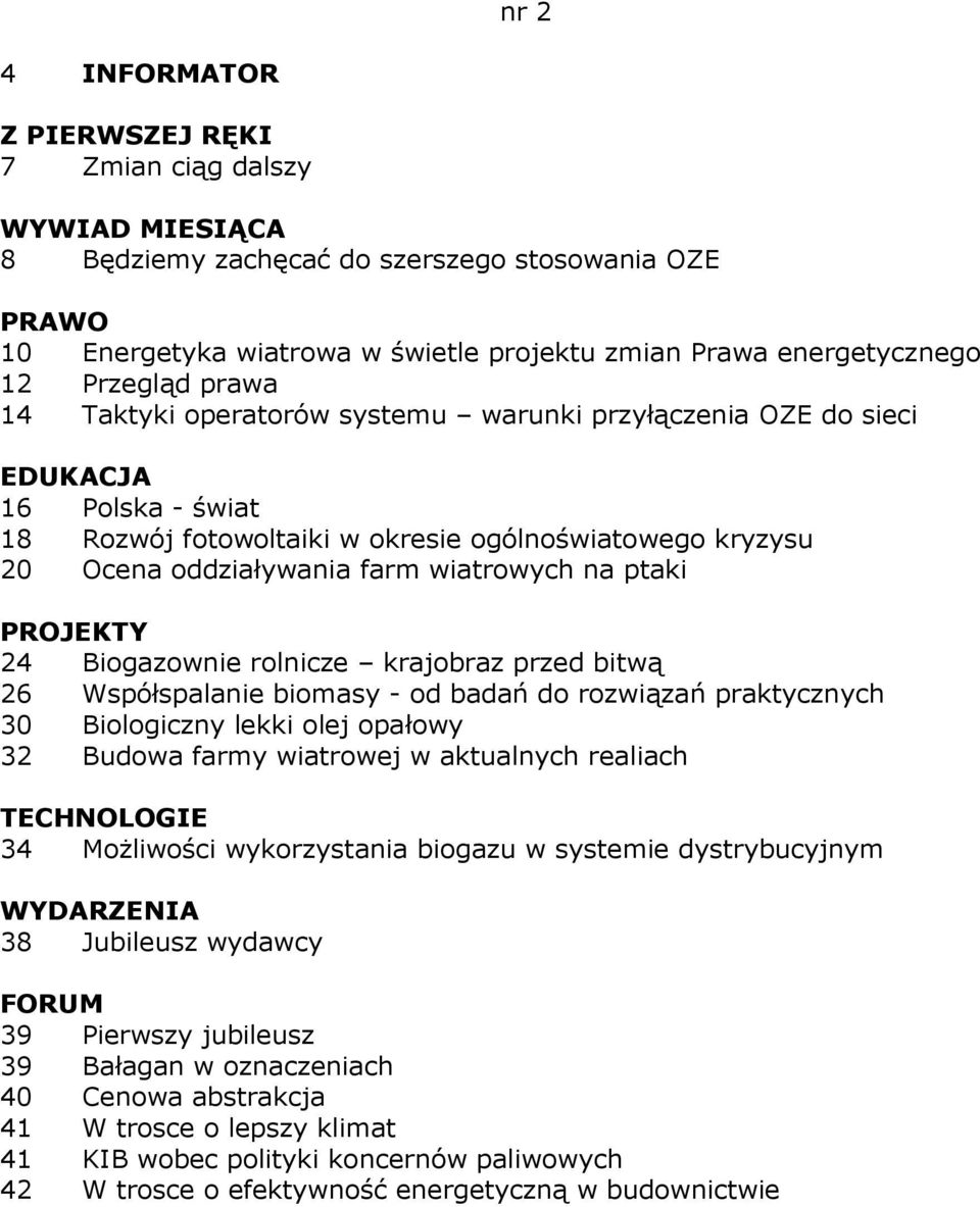 przed bitwą 26 Współspalanie biomasy - od badań do rozwiązań praktycznych 30 Biologiczny lekki olej opałowy 32 Budowa farmy wiatrowej w aktualnych realiach 34 MoŜliwości wykorzystania biogazu w