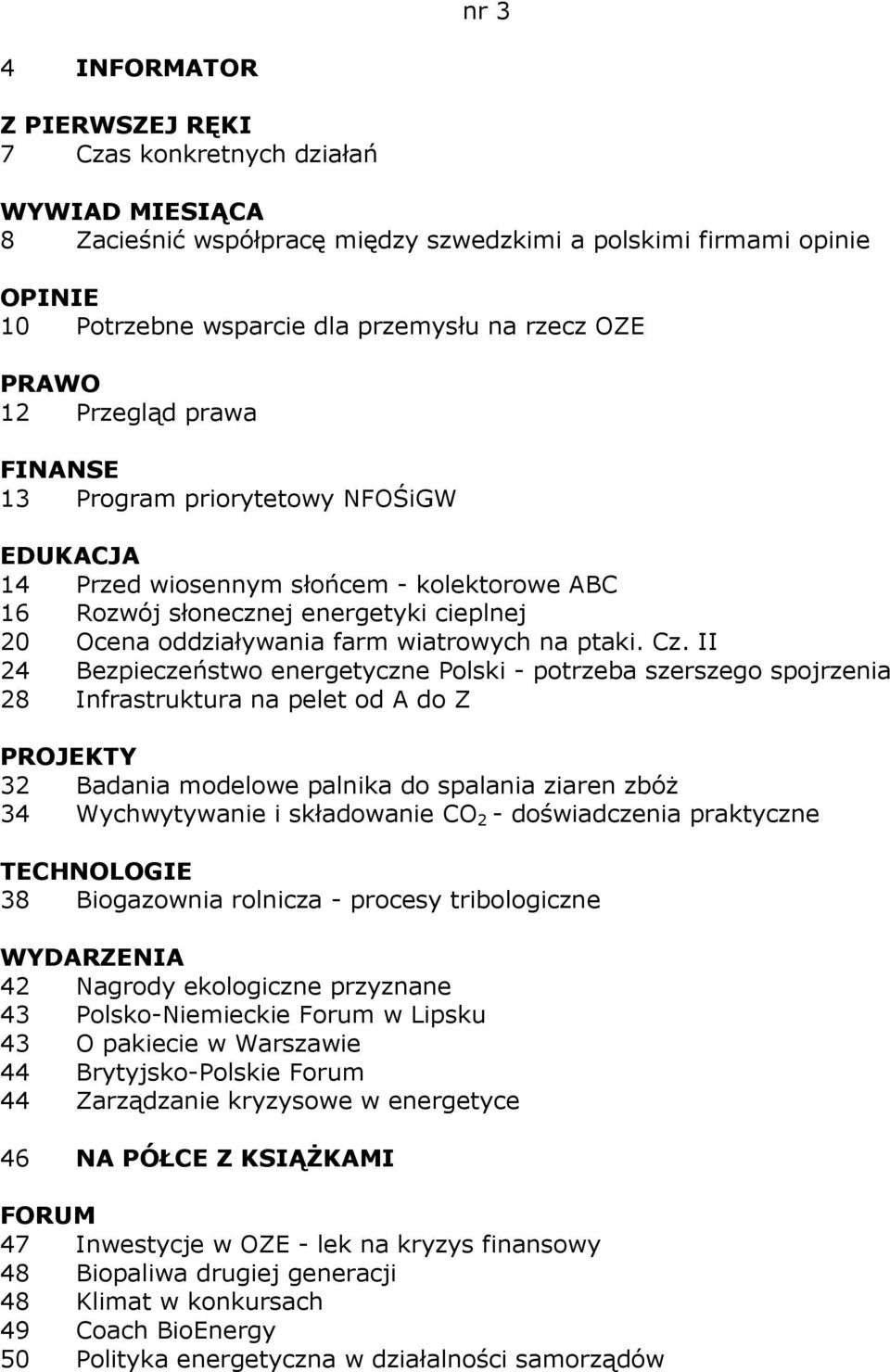 II 24 Bezpieczeństwo energetyczne Polski - potrzeba szerszego spojrzenia 28 Infrastruktura na pelet od A do Z 32 Badania modelowe palnika do spalania ziaren zbóŝ 34 Wychwytywanie i składowanie CO 2 -