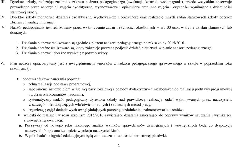 Dyrektor szkoły monitoruje działania dydaktyczne, wychowawcze i opiekuńcze oraz realizację innych zadań statutowych szkoły poprzez zbieranie i analizę informacji. V.