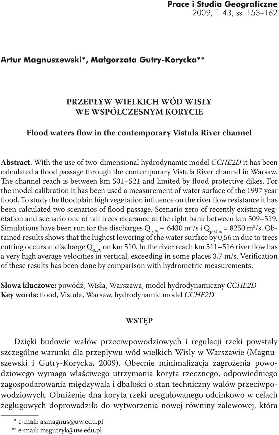 With the use of two-dimensional hydrodynamic model CCHE2D it has been calculated a flood passage through the contemporary Vistula River channel in Warsaw.