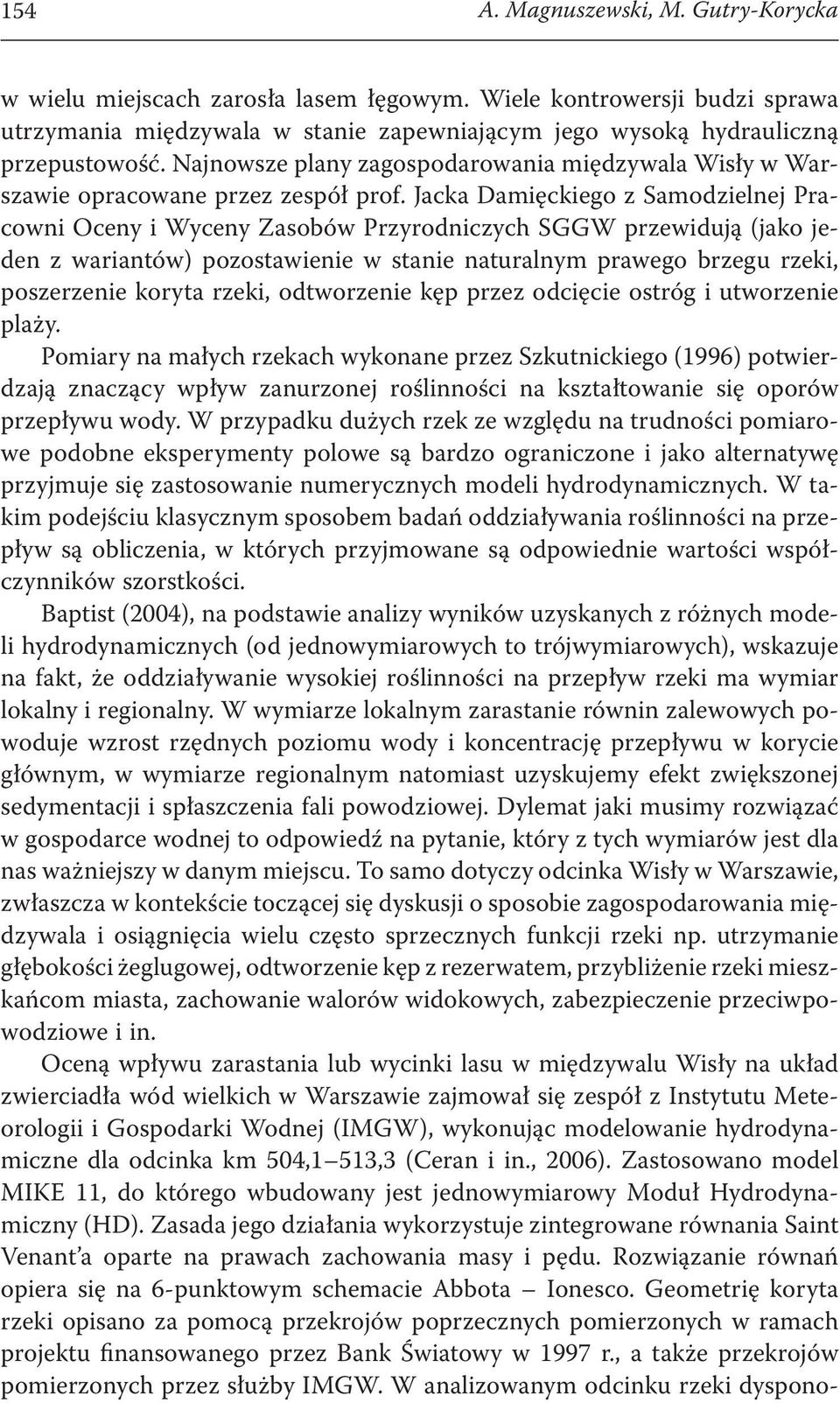 Jacka Damięckiego z Samodzielnej Pracowni Oceny i Wyceny Zasobów Przyrodniczych SGGW przewidują (jako jeden z wariantów) pozostawienie w stanie naturalnym prawego brzegu rzeki, poszerzenie koryta