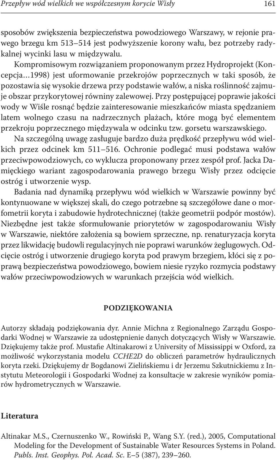 Kompromisowym rozwiązaniem proponowanym przez Hydroprojekt (Koncepcja 1998) jest uformowanie przekrojów poprzecznych w taki sposób, że pozostawia się wysokie drzewa przy podstawie wałów, a niska