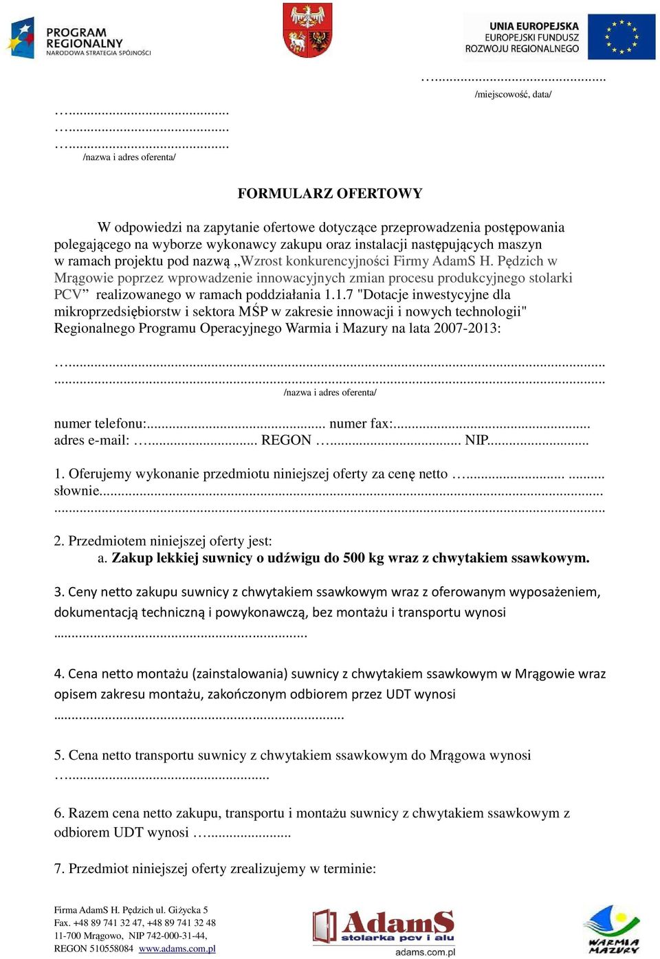 ramach projektu pod nazwą Wzrost konkurencyjności Firmy AdamS H. Pędzich w Mrągowie poprzez wprowadzenie innowacyjnych zmian procesu produkcyjnego stolarki PCV realizowanego w ramach poddziałania 1.