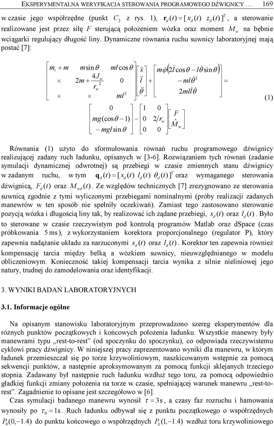 Dynamiczne rónania ruchu sunicy laboratoryjnej mają postać [7]: mt + m ( l& cosθ l & θ sinθ ) msinθ ml cosθ && s m & ϕ 4J m + && l + ml & θ r && θ mll& & θ ml 1 F mg(cosθ 1) r M ˆ mgl sinθ = (1)