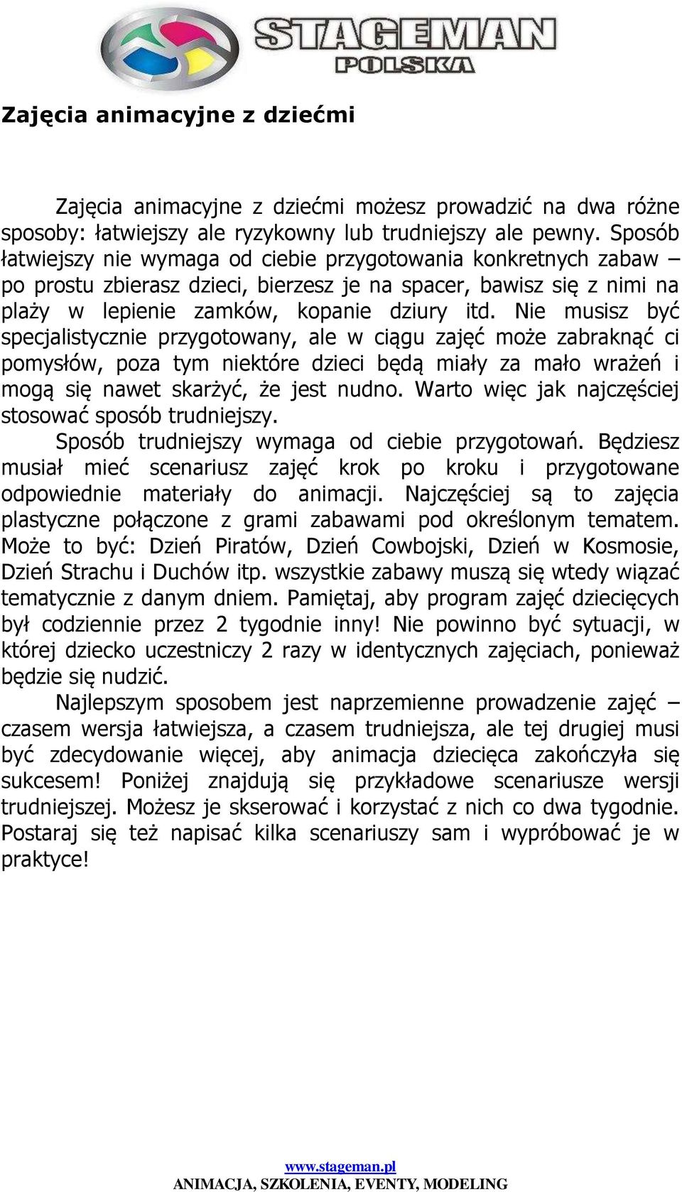 Nie musisz być specjalistycznie przygotowany, ale w ci gu zaj ć mo e zabrakn ć ci pomysłów, poza tym niektóre dzieci b d miały za mało wra e i mog si nawet skar yć, e jest nudno.