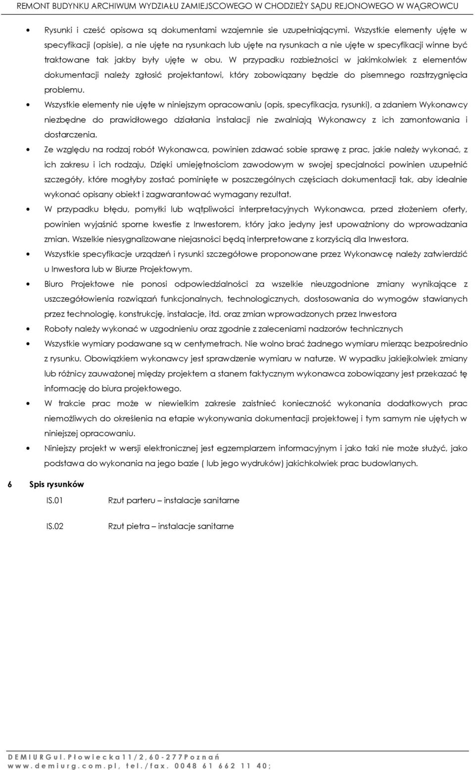 W przypadku rozbieżności w jakimkolwiek z elementów dokumentacji należy zgłosić projektantowi, który zobowiązany będzie do pisemnego rozstrzygnięcia problemu.