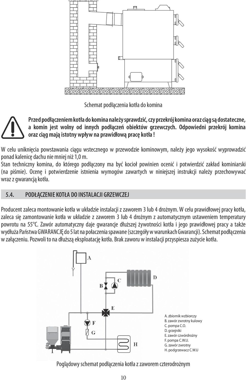 W celu uniknięcia powstawania ciągu wstecznego w przewodzie kominowym, należy jego wysokość wyprowadzić ponad kalenicę dachu nie mniej niż 1,0 m.