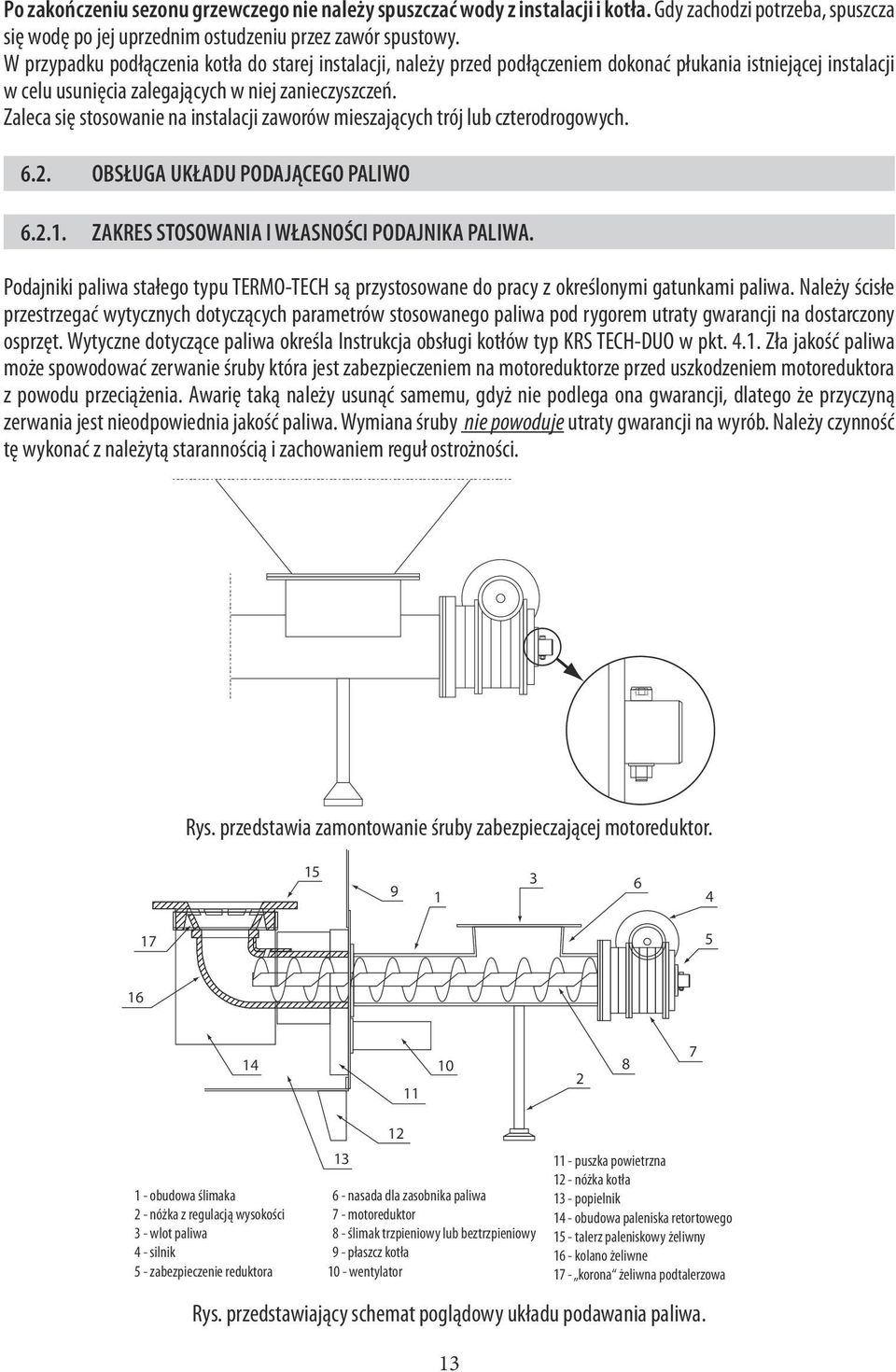 Zaleca się stosowanie na instalacji zaworów mieszających trój lub czterodrogowych. 6.2. OBSŁUGA UKŁADU PODAJĄCEGO PALIWO 6.2.1. ZAKRES STOSOWANIA I WŁASNOŚCI PODAJNIKA PALIWA.