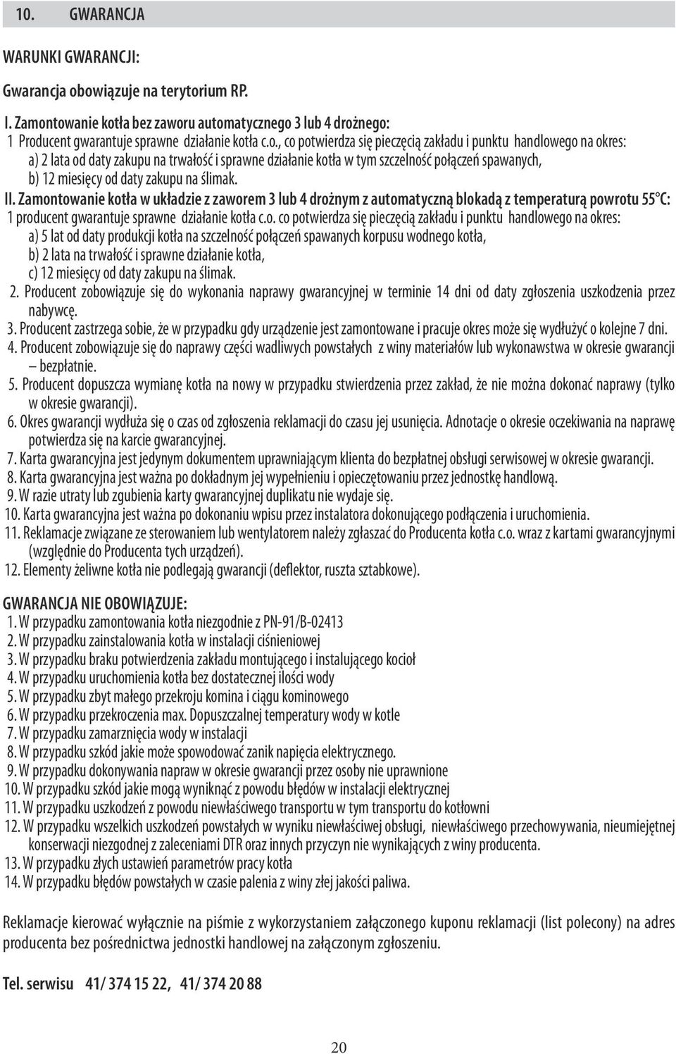handlowego na okres: a) 2 lata od daty zakupu na trwałość i sprawne działanie kotła w tym szczelność połączeń spawanych, b) 12 miesięcy od daty zakupu na ślimak. II.