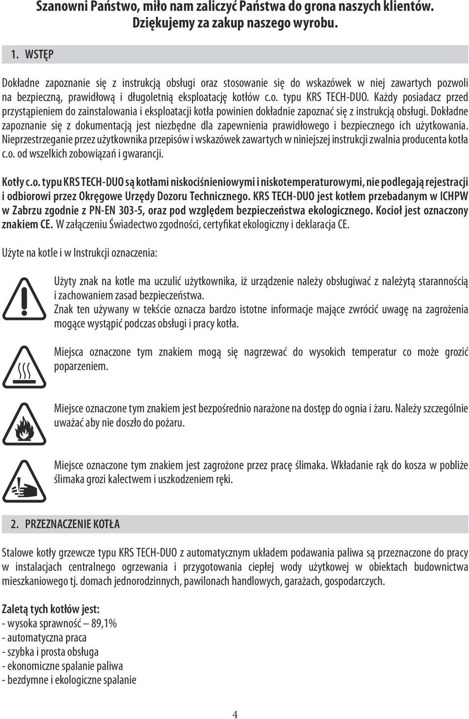 Każdy posiadacz przed przystąpieniem do zainstalowania i eksploatacji kotła powinien dokładnie zapoznać się z instrukcją obsługi.