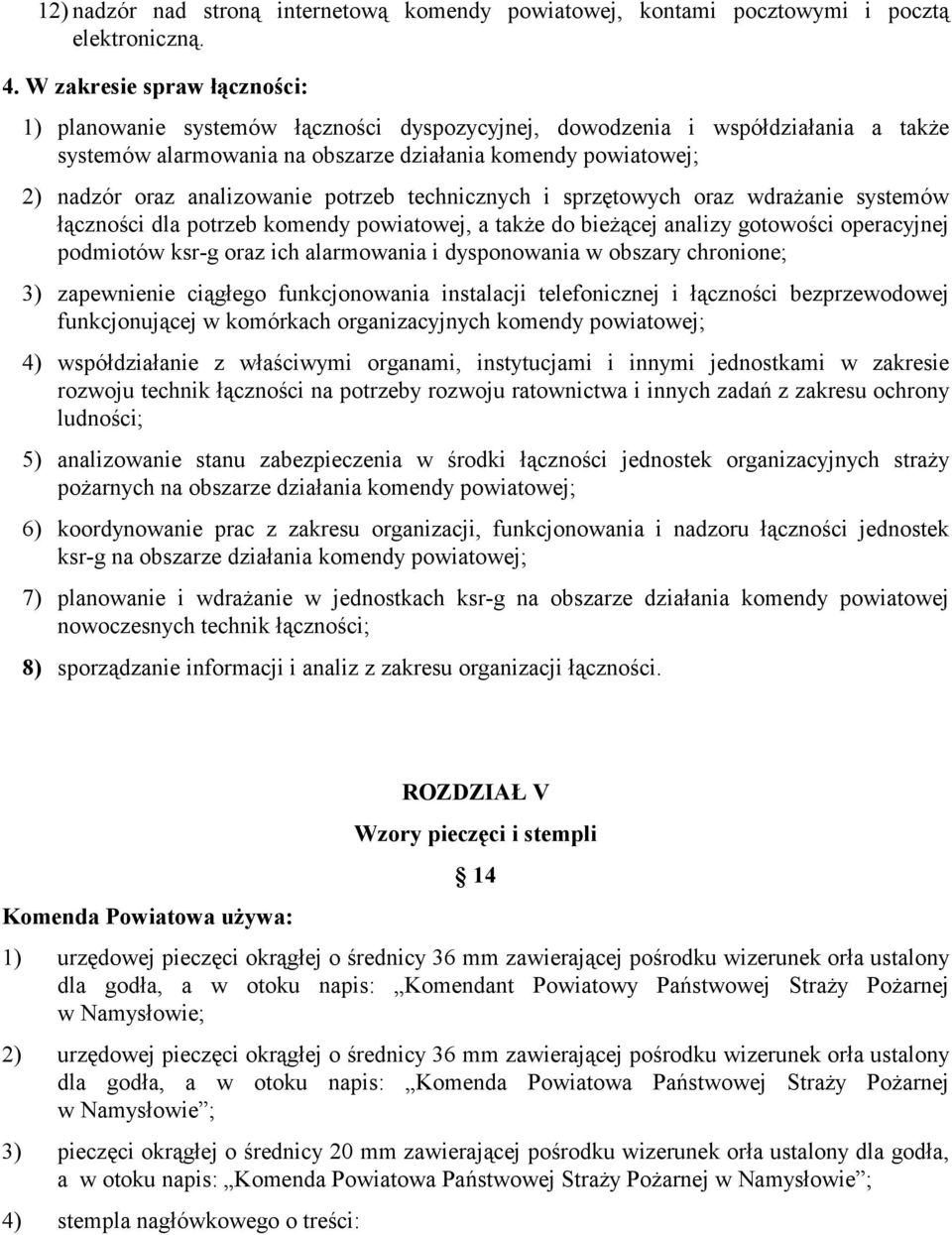 analizowanie potrzeb technicznych i sprzętowych oraz wdrażanie systemów łączności dla potrzeb komendy powiatowej, a także do bieżącej analizy gotowości operacyjnej podmiotów ksr-g oraz ich