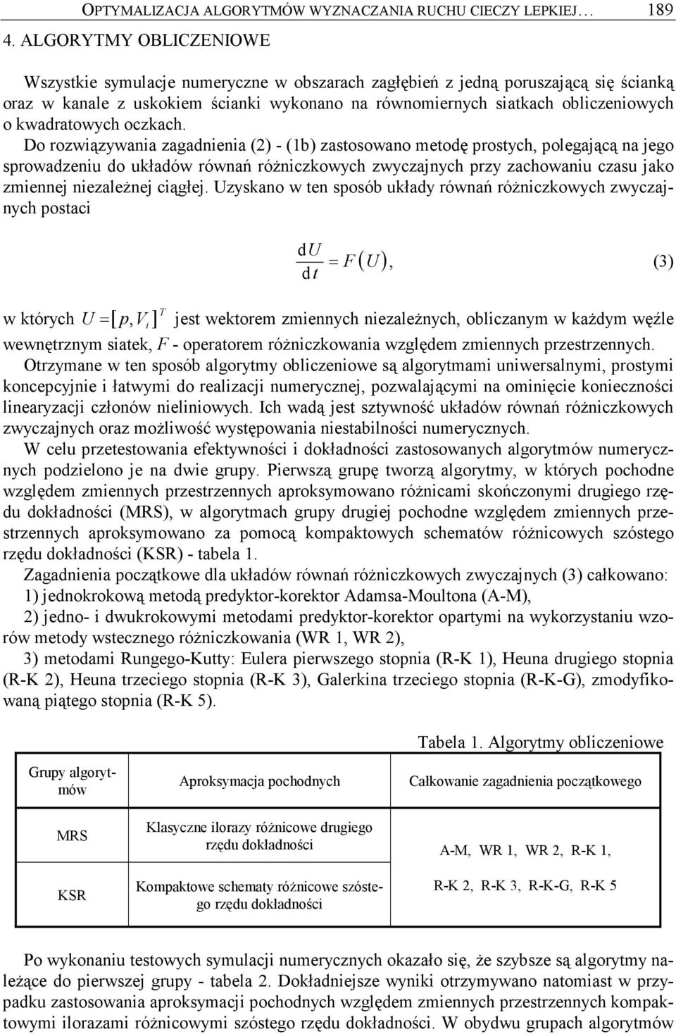 Do rozwązywana zagadnena (2) - (1b) zastosowano metodę prostych, polegaącą na ego sprowadzenu do układów równań róŝnczkowych zwyczanych przy zachowanu czasu ako zmenne nezaleŝne cągłe.