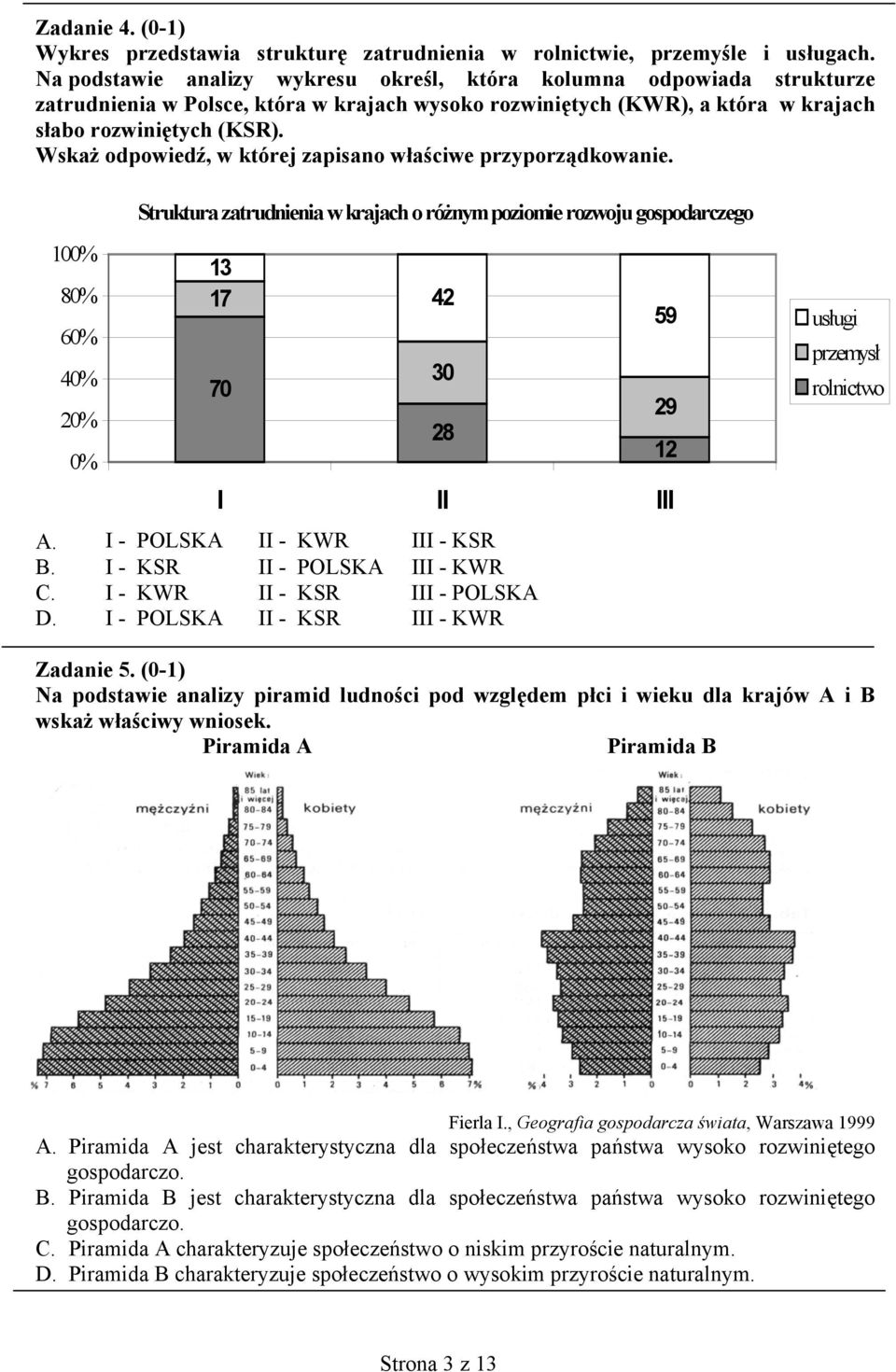 Wskaż odpowiedź, w której zapisano właściwe przyporządkowanie. Struktura zatrudnienia w krajach o różnym poziomie rozwoju gospodarczego 100% 80% 60% 40% 20% 0% 13 17 70 A.