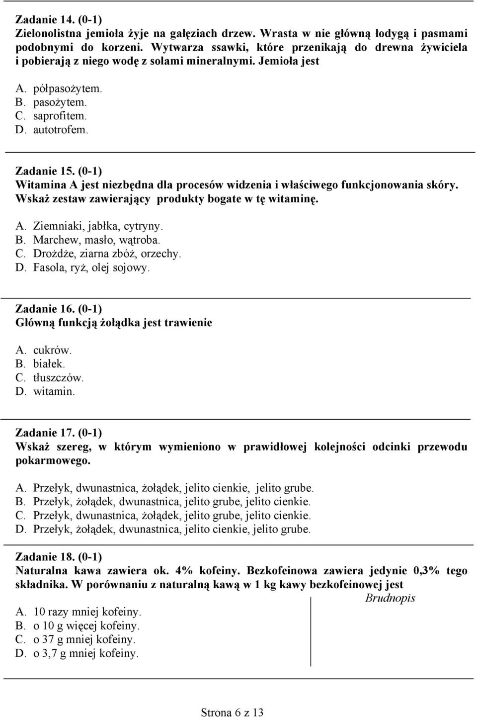 (0-1) Witamina A jest niezbędna dla procesów widzenia i właściwego funkcjonowania skóry. Wskaż zestaw zawierający produkty bogate w tę witaminę. A. Ziemniaki, jabłka, cytryny. B.