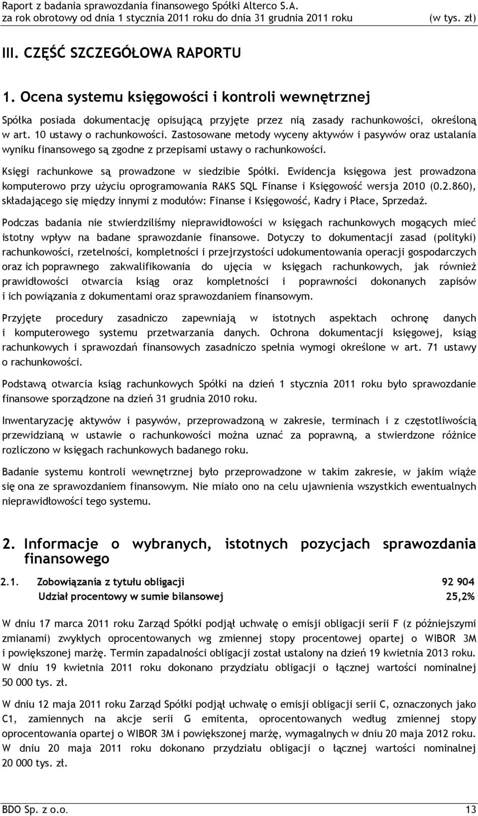 Księgi rachunkowe są prowadzone w siedzibie Spółki. Ewidencja księgowa jest prowadzona komputerowo przy użyciu oprogramowania RAKS SQL Finanse i Księgowość wersja 20