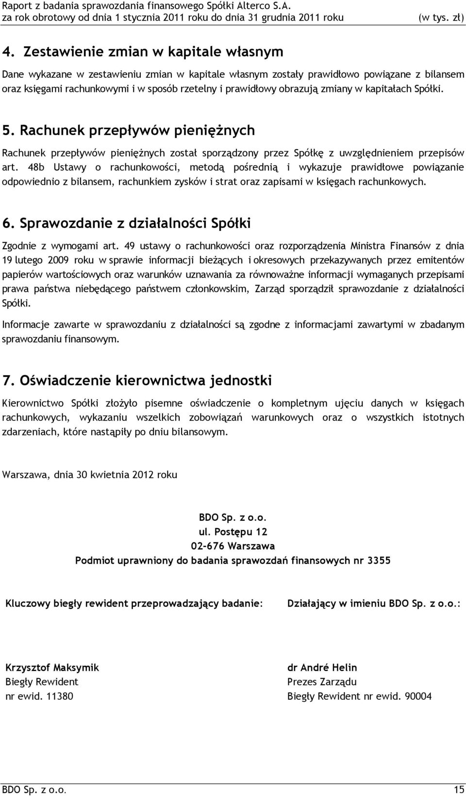 48b Ustawy o rachunkowości, metodą pośrednią i wykazuje prawidłowe powiązanie odpowiednio z bilansem, rachunkiem zysków i strat oraz zapisami w księgach rachunkowych. 6.