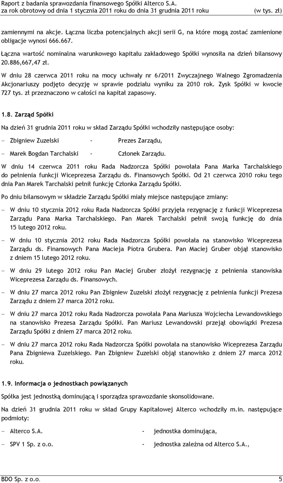 W dniu 28 czerwca 2011 roku na mocy uchwały nr 6/2011 Zwyczajnego Walnego Zgromadzenia Akcjonariuszy podjęto decyzję w sprawie podziału wyniku za 2010 rok. Zysk Spółki w kwocie 727 tys.