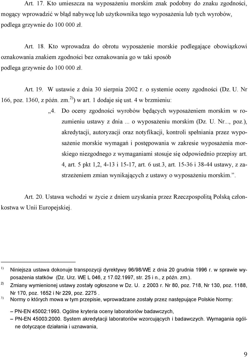 W ustawie z dnia 30 sierpnia 2002 r. o systemie oceny zgodności (Dz. U. Nr 166, poz. 1360, z późn. zm. 2) ) w art. 1 dodaje się ust. 4 w brzmieniu: 4.