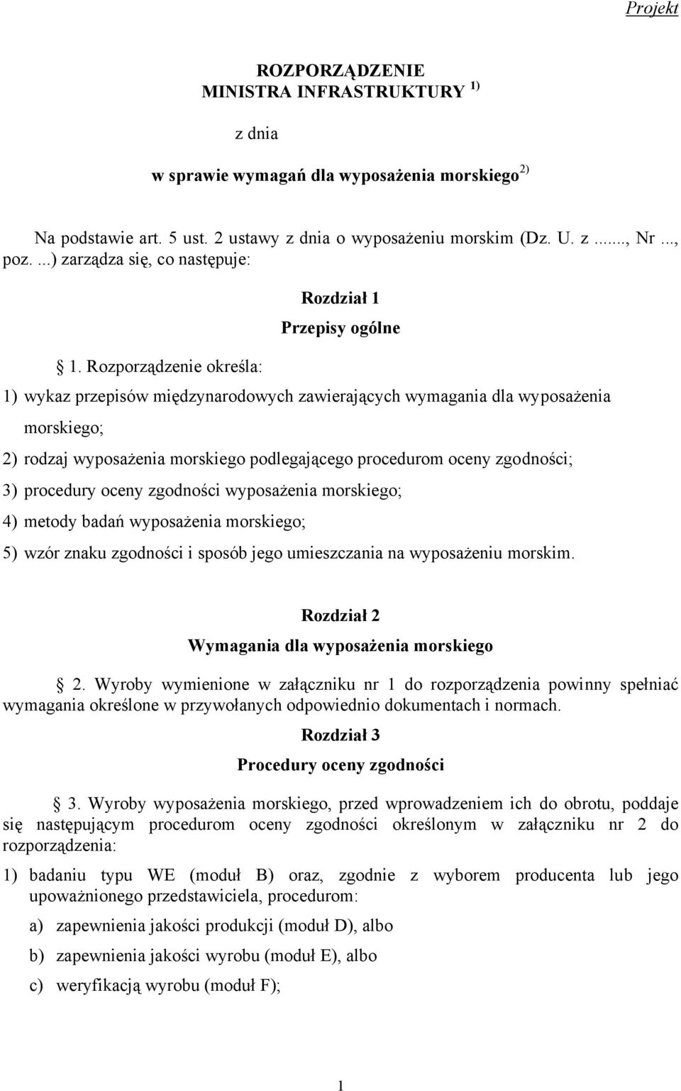 Rozporządzenie określa: 1) wykaz przepisów międzynarodowych zawierających wymagania dla wyposażenia morskiego; 2) rodzaj wyposażenia morskiego podlegającego procedurom oceny zgodności; 3) procedury