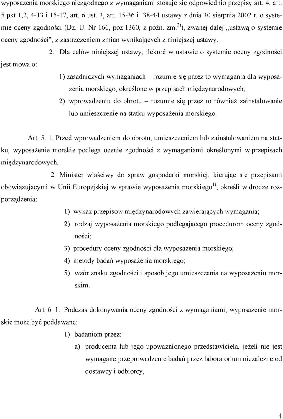 ), zwanej dalej ustawą o systemie oceny zgodności, z zastrzeżeniem zmian wynikających z niniejszej ustawy. 2.