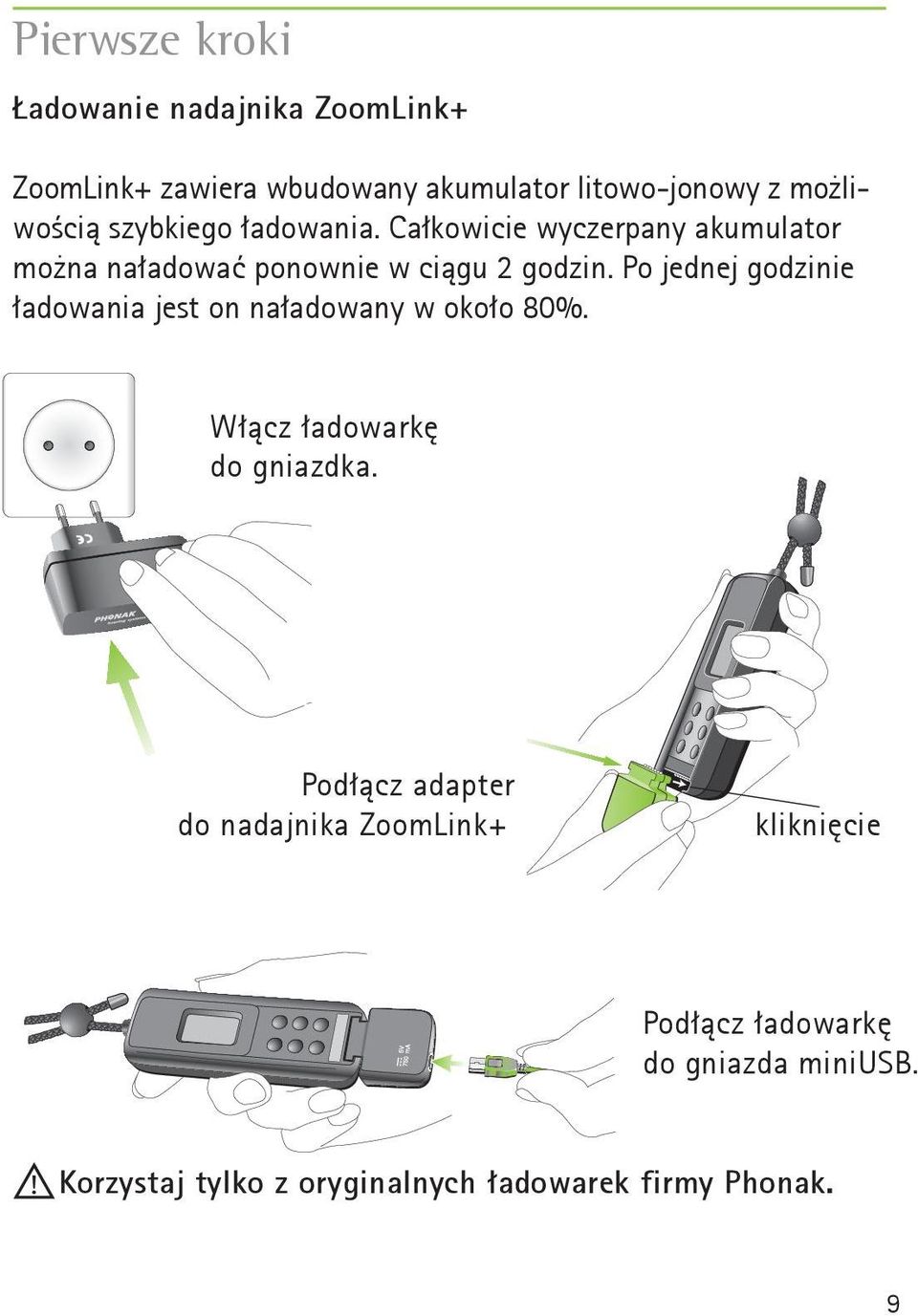 Po jednej godzinie ładowania jest on naładowany w około 80%. Włącz ładowarkę do gniazdka.