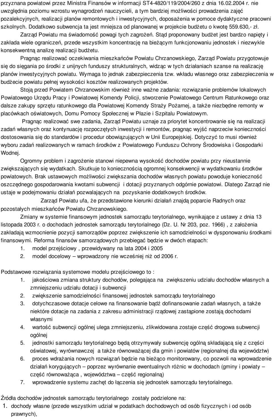 pracowni szkolnych. Dodatkowo subwencja ta jest mniejsza od planowanej w projekcie budżetu o kwotę 559.630,- zł. Zarząd Powiatu ma świadomość powagi tych zagrożeń.