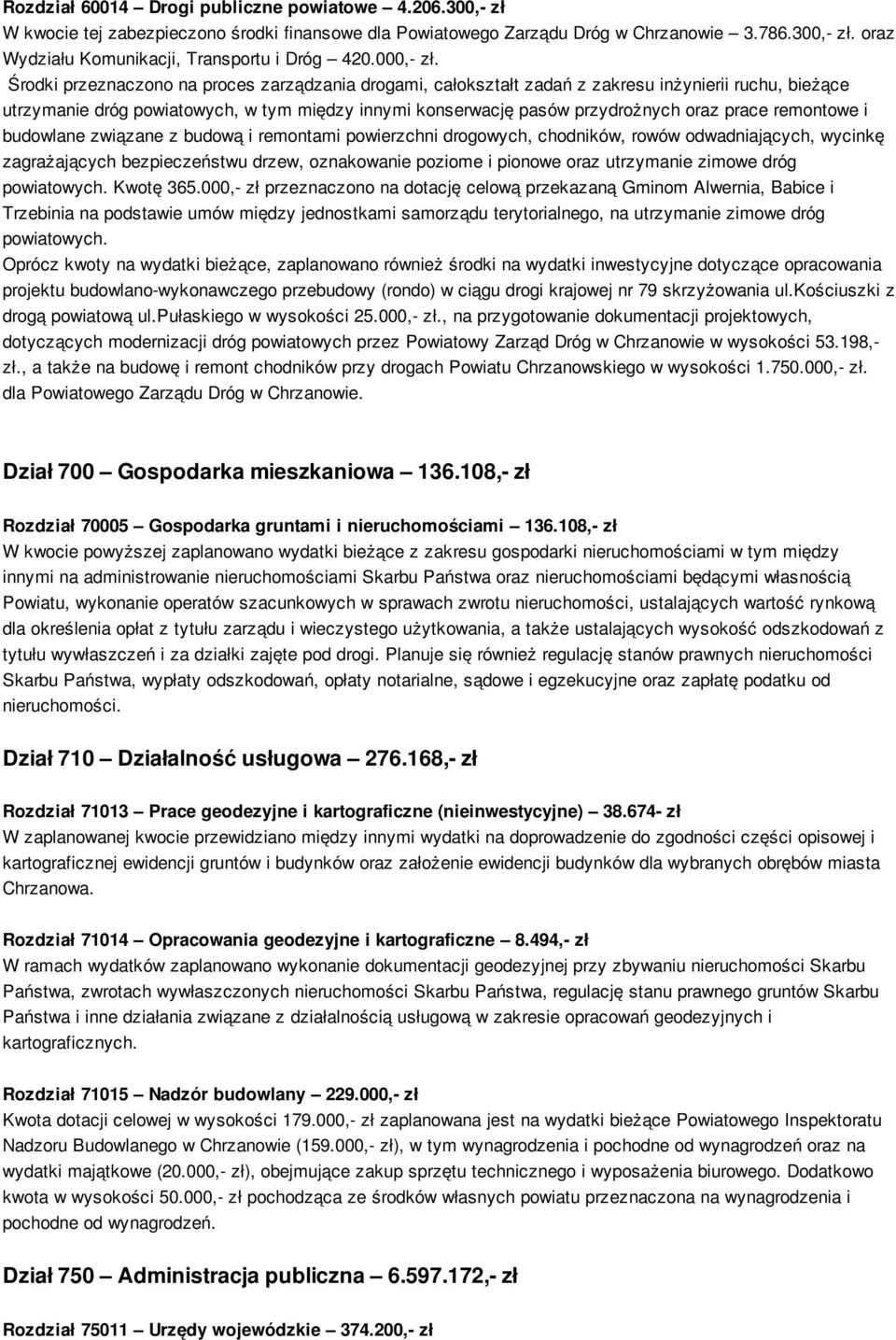 Środki przeznaczono na proces zarządzania drogami, całokształt zadań z zakresu inżynierii ruchu, bieżące utrzymanie dróg powiatowych, w tym między innymi konserwację pasów przydrożnych oraz prace