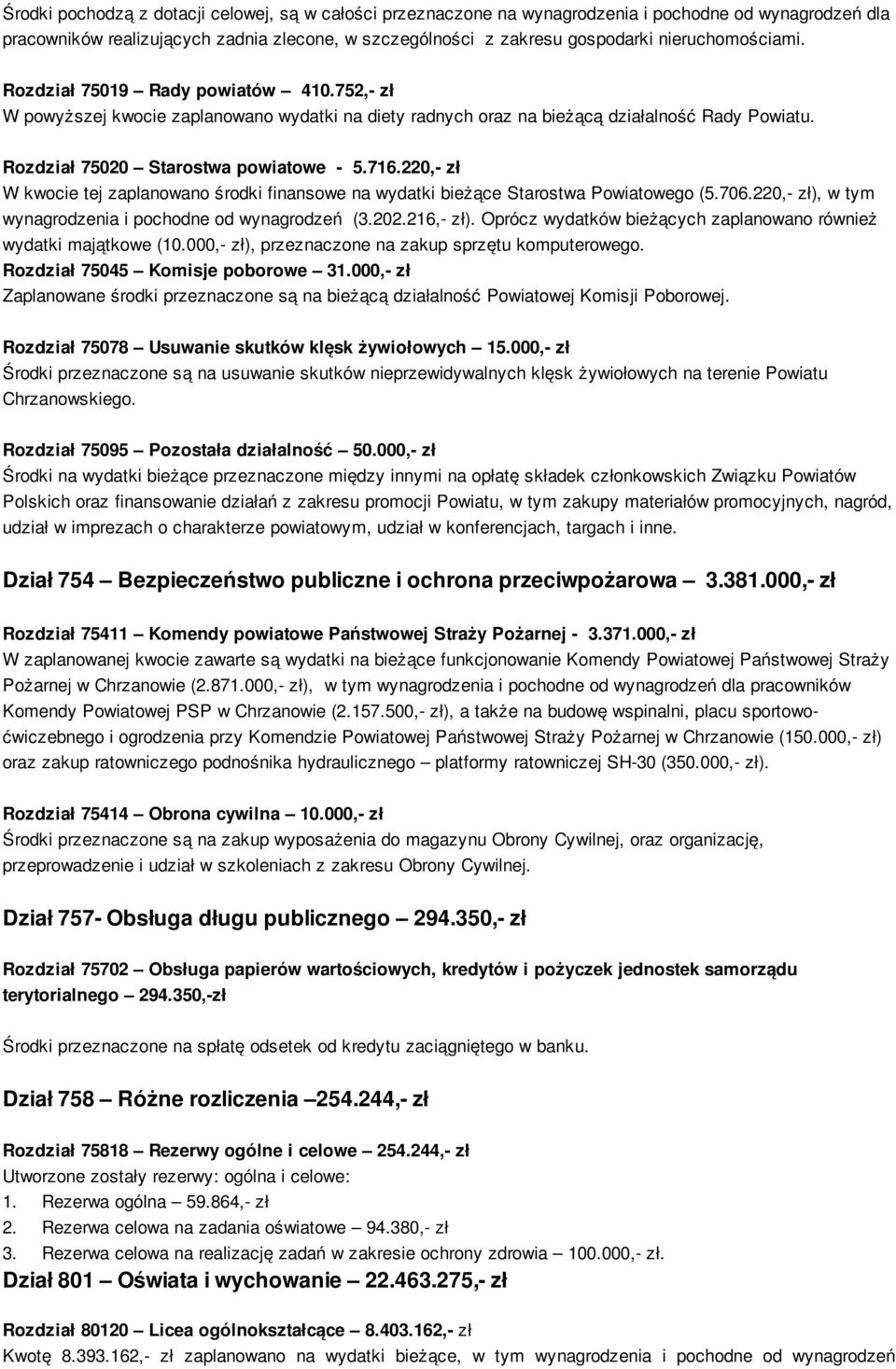 716.220,- zł W kwocie tej zaplanowano środki finansowe na wydatki bieżące Starostwa Powiatowego (5.706.220,- zł), w tym wynagrodzenia i pochodne od wynagrodzeń (3.202.216,- zł).