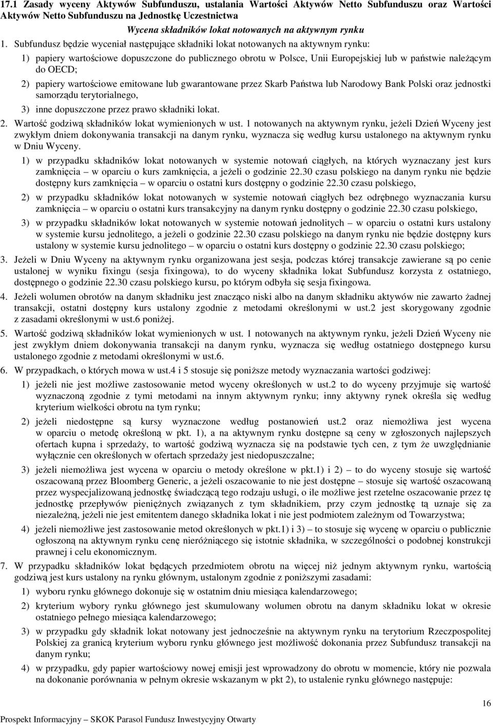 Subfundusz będzie wyceniał następujące składniki lokat notowanych na aktywnym rynku: 1) papiery wartościowe dopuszczone do publicznego obrotu w Polsce, Unii Europejskiej lub w państwie naleŝącym do