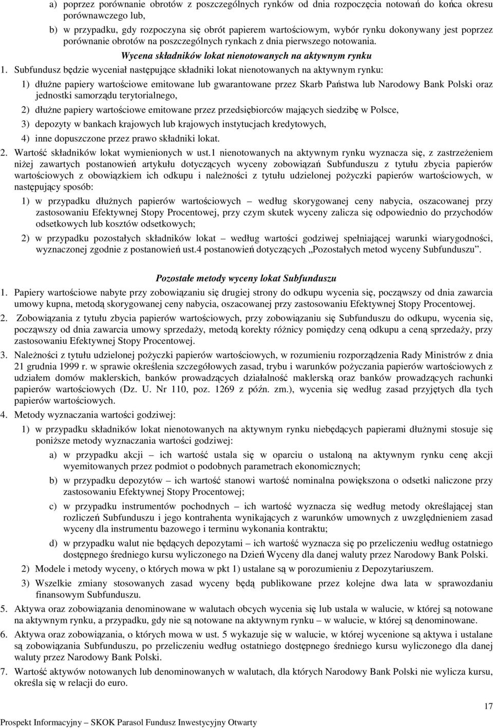 Subfundusz będzie wyceniał następujące składniki lokat nienotowanych na aktywnym rynku: 1) dłuŝne papiery wartościowe emitowane lub gwarantowane przez Skarb Państwa lub Narodowy Bank Polski oraz