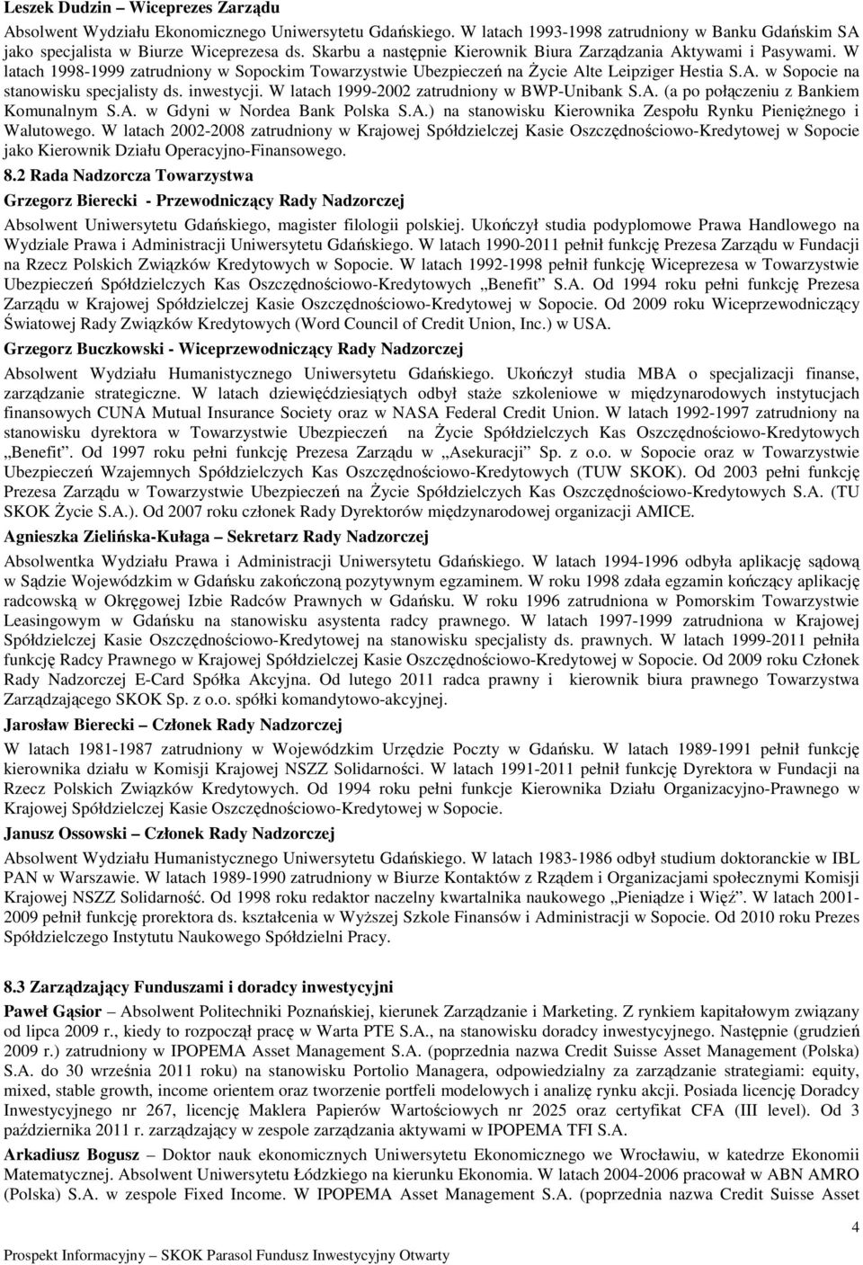 inwestycji. W latach 1999-2002 zatrudniony w BWP-Unibank S.A. (a po połączeniu z Bankiem Komunalnym S.A. w Gdyni w Nordea Bank Polska S.A.) na stanowisku Kierownika Zespołu Rynku PienięŜnego i Walutowego.