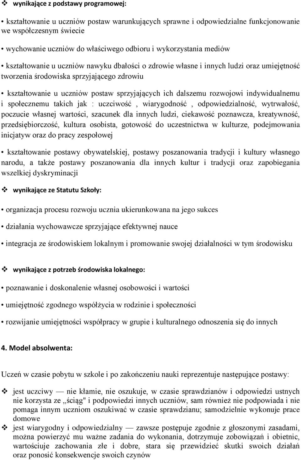 ich dalszemu rozwojowi indywidualnemu i społecznemu takich jak : uczciwość, wiarygodność, odpowiedzialność, wytrwałość, poczucie własnej wartości, szacunek dla innych ludzi, ciekawość poznawcza,