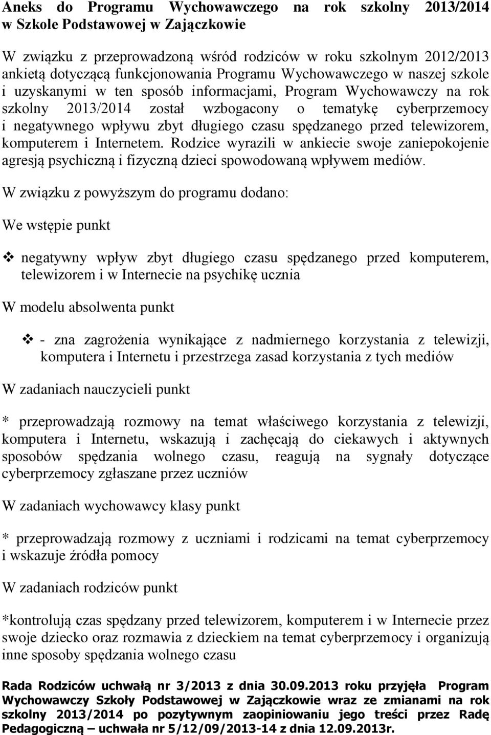 długiego czasu spędzanego przed telewizorem, komputerem i Internetem. Rodzice wyrazili w ankiecie swoje zaniepokojenie agresją psychiczną i fizyczną dzieci spowodowaną wpływem mediów.