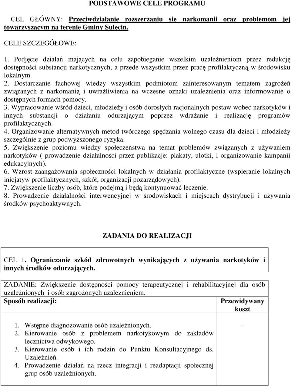 Dostarczanie fachowej wiedzy wszystkim podmiotom zainteresowanym tematem zagroŝeń związanych z narkomanią i uwraŝliwienia na wczesne oznaki uzaleŝnienia oraz informowanie o dostępnych formach pomocy.