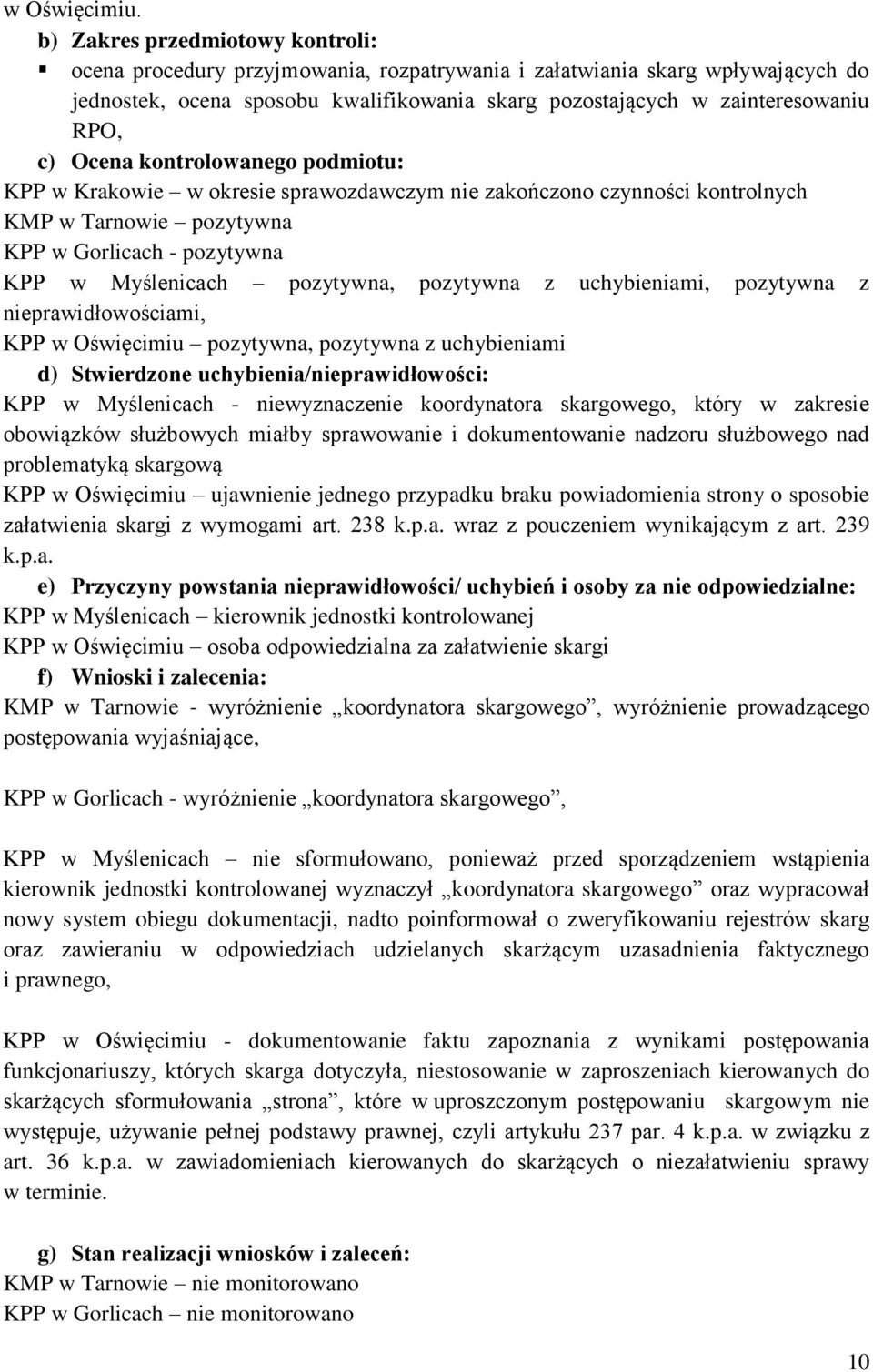 Ocena kontrolowanego podmiotu: KPP w Krakowie w okresie sprawozdawczym nie zakończono czynności kontrolnych KMP w Tarnowie pozytywna KPP w Gorlicach - pozytywna KPP w Myślenicach pozytywna, pozytywna