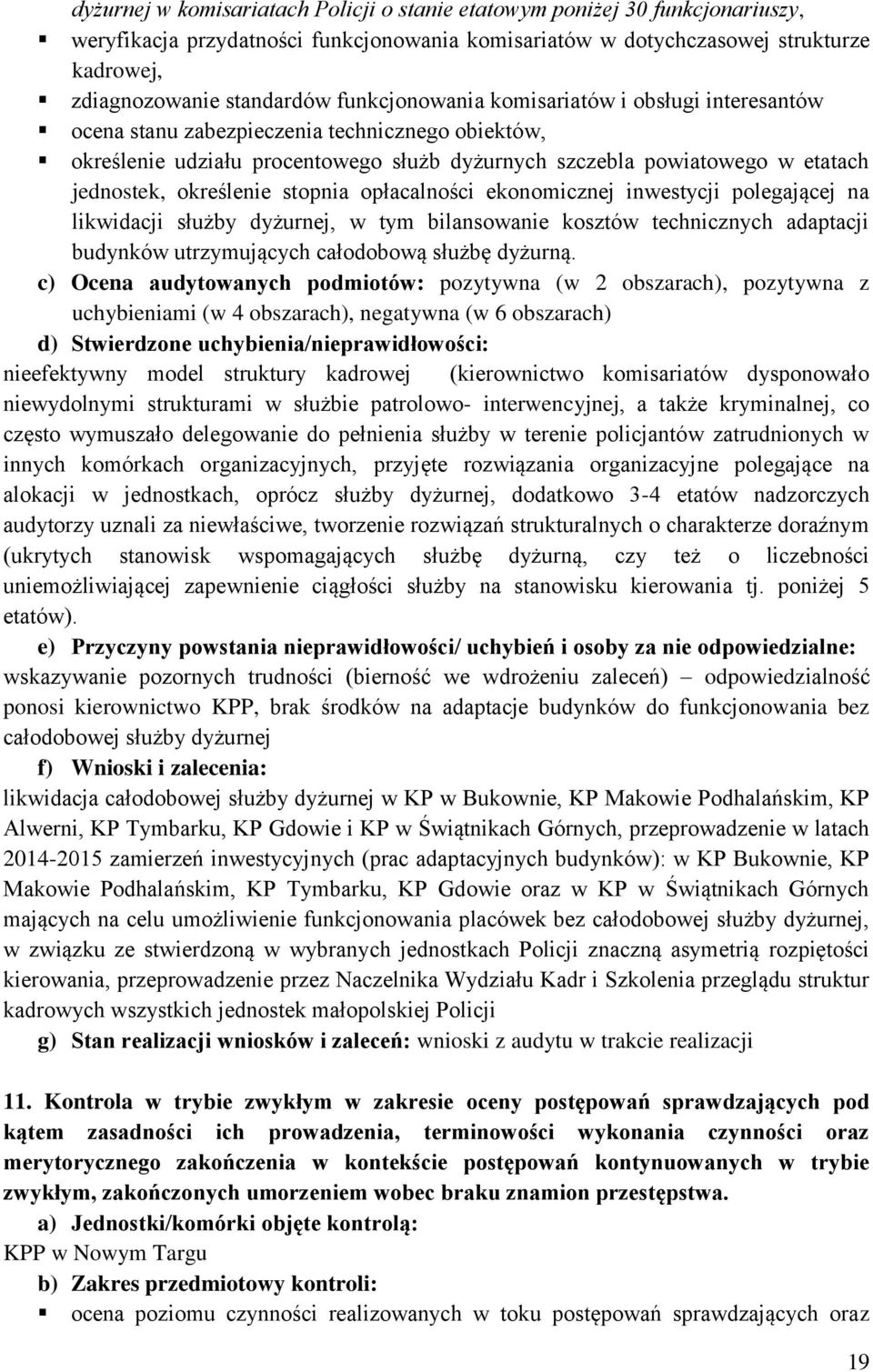 określenie stopnia opłacalności ekonomicznej inwestycji polegającej na likwidacji służby dyżurnej, w tym bilansowanie kosztów technicznych adaptacji budynków utrzymujących całodobową służbę dyżurną.