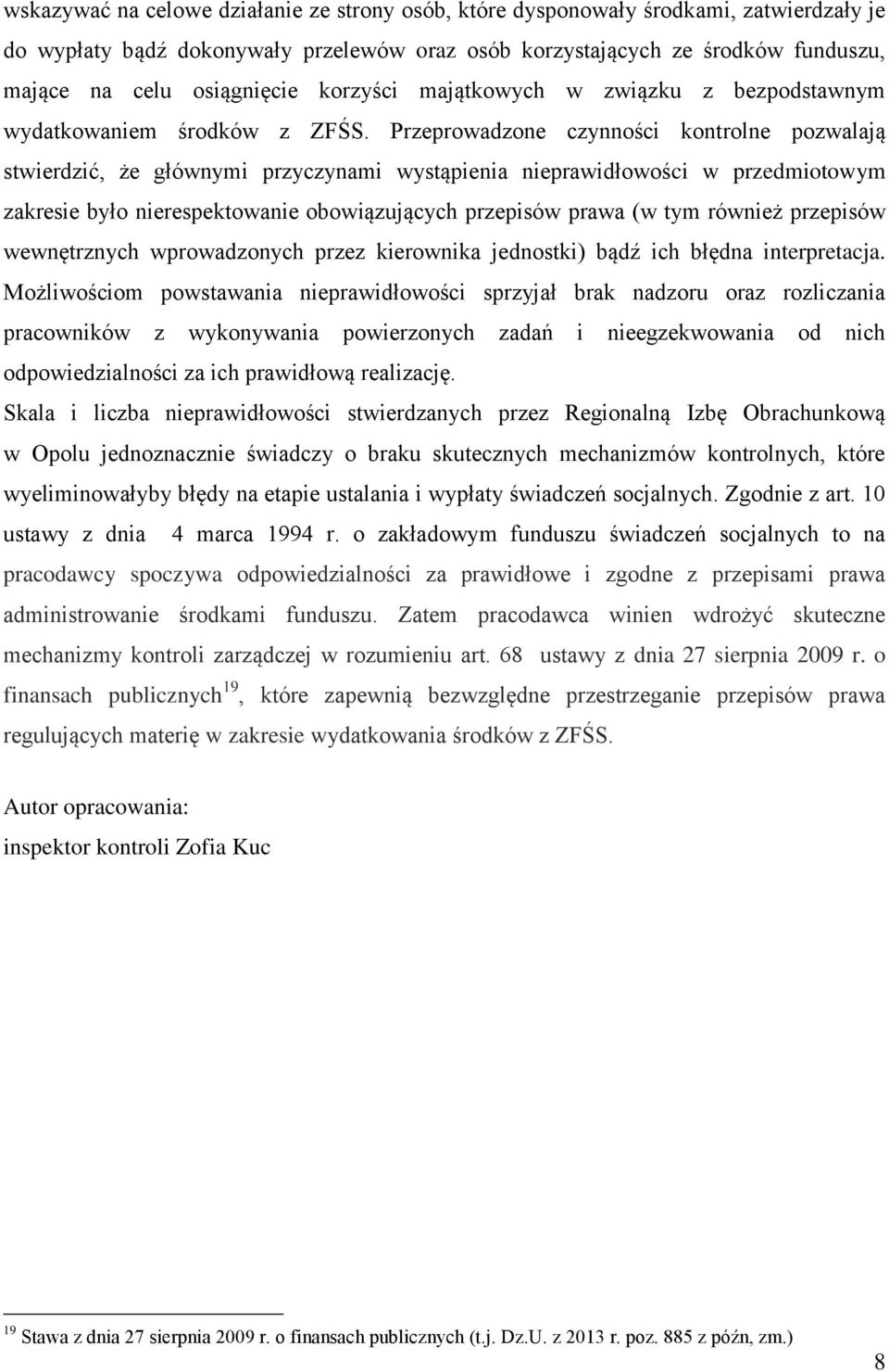 Przeprowadzone czynności kontrolne pozwalają stwierdzić, że głównymi przyczynami wystąpienia nieprawidłowości w przedmiotowym zakresie było nierespektowanie obowiązujących przepisów prawa (w tym